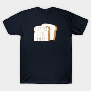 Let's Get This Bread T-Shirt